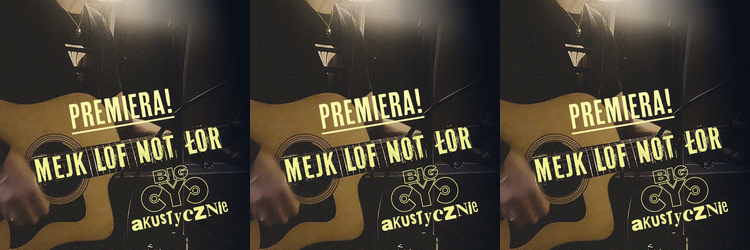 Nowy numer Big Cyca "MEJK LOF NOT ŁOR"! - 